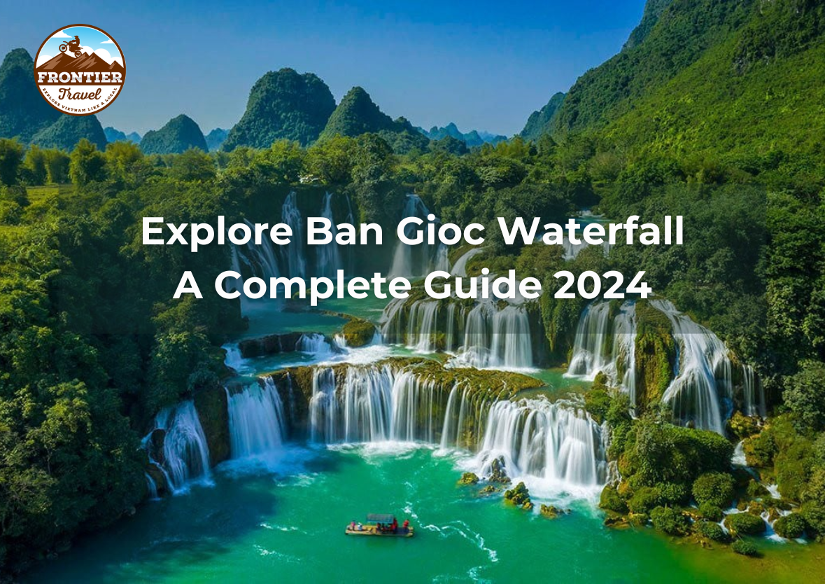 Explore Ban Gioc Waterfall - A Complete Guide 2024